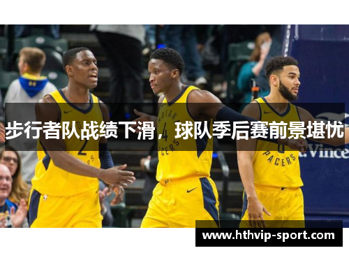 步行者队战绩下滑，球队季后赛前景堪忧