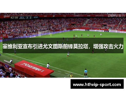 塞维利亚宣布引进尤文图斯前锋莫拉塔，增强攻击火力